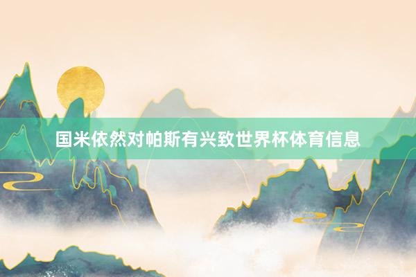 国米依然对帕斯有兴致世界杯体育信息